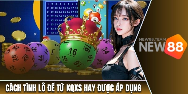 Cách Tính Lô Đề NEW88 Dễ Trúng Và 5 Mẹo Hay Cần Nhớ 2 Cách tính lô đề từ KQXS hay được áp dụng