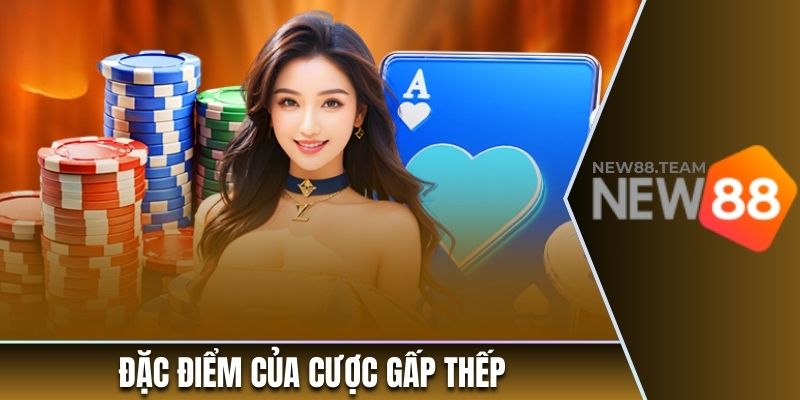 Khám Phá Chi Tiết Về Phương Pháp Cá Cược Gấp Thếp 2 Đặc điểm của cược gấp thếp