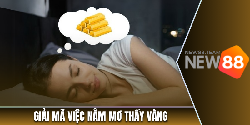 Giải Nghĩa Việc Nằm Mơ Thấy Vàng Có Phải Là Điều Tốt 3 Giải mã việc nằm mơ thấy vàng