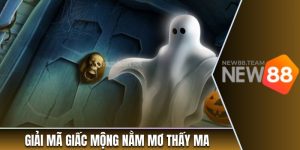 Giải mã mọi giấc mộng liên quan đến nằm mơ thấy ma