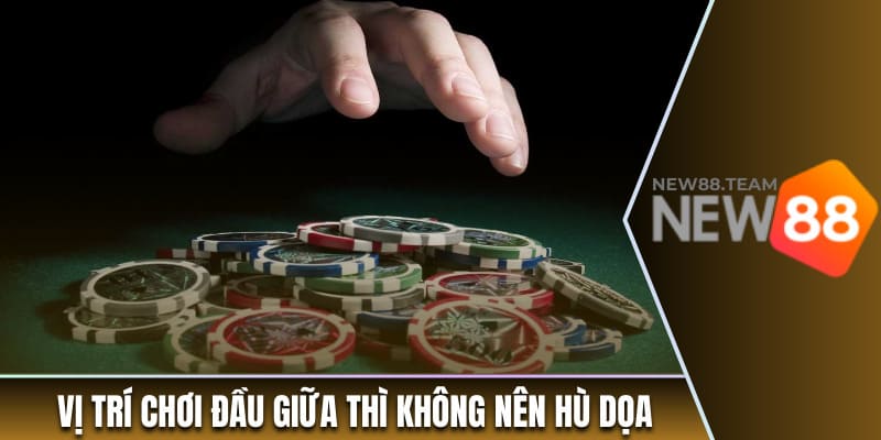 Bluff - Ý Nghĩa, Những Điều Nên Tránh Và Mẹo Hiệu Quả 3 Vị trí chơi đầu giữa thì không nên hù dọa